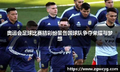 奥运会足球比赛精彩纷呈各国球队争夺荣耀与梦想