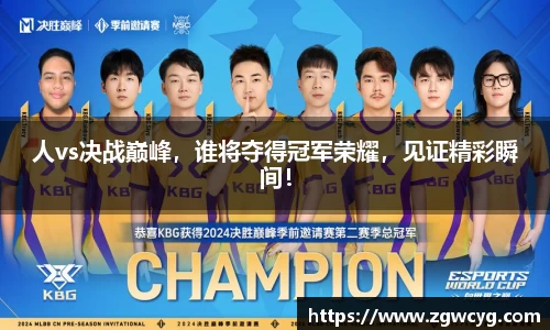人vs决战巅峰，谁将夺得冠军荣耀，见证精彩瞬间！