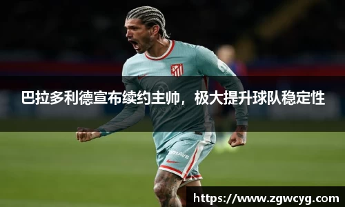 巴拉多利德宣布续约主帅，极大提升球队稳定性