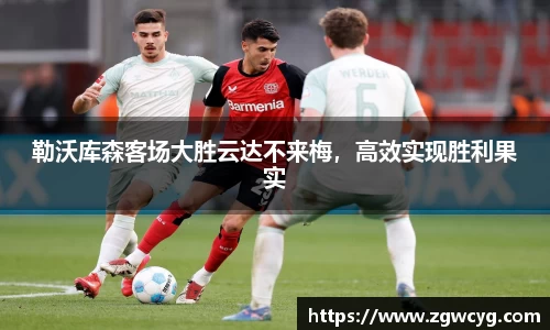 勒沃库森客场大胜云达不来梅，高效实现胜利果实