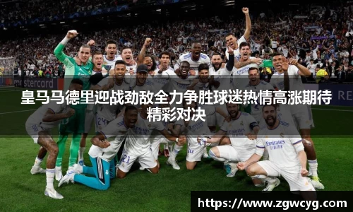皇马马德里迎战劲敌全力争胜球迷热情高涨期待精彩对决