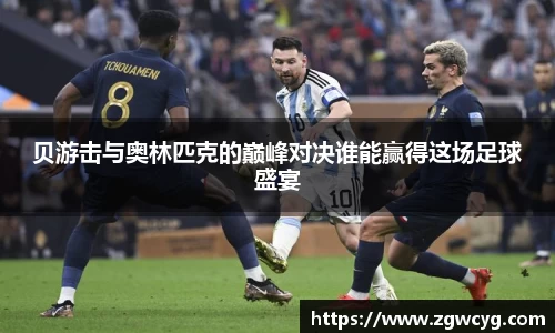 贝游击与奥林匹克的巅峰对决谁能赢得这场足球盛宴