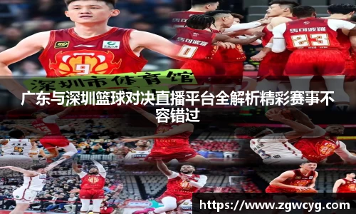 广东与深圳篮球对决直播平台全解析精彩赛事不容错过
