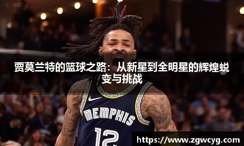 贾莫兰特的篮球之路：从新星到全明星的辉煌蜕变与挑战