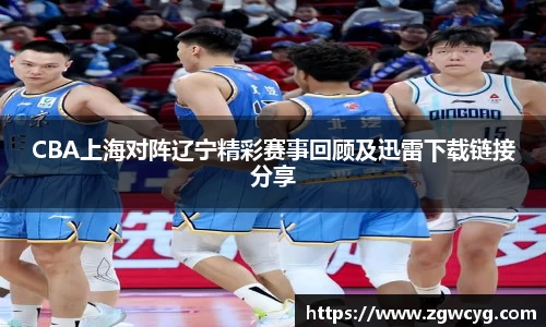 CBA上海对阵辽宁精彩赛事回顾及迅雷下载链接分享