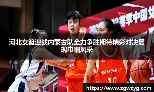 河北女篮迎战内蒙古队全力争胜期待精彩对决展现巾帼风采